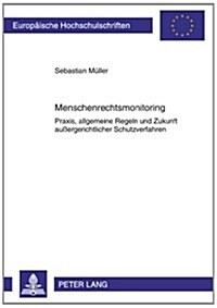 Menschenrechtsmonitoring: Praxis, Allgemeine Regeln Und Zukunft Au?rgerichtlicher Schutzverfahren (Paperback)