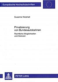 Privatisierung Von Bundesautobahnen: Rechtliche Moeglichkeiten Und Grenzen (Paperback)