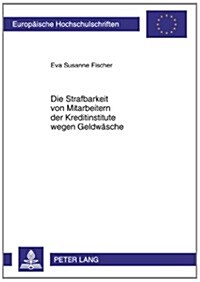 Die Strafbarkeit Von Mitarbeitern Der Kreditinstitute Wegen Geldwaesche (Paperback)