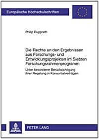 Die Rechte an Den Ergebnissen Aus Forschungs- Und Entwicklungsprojekten Im Siebten Forschungsrahmenprogramm: Unter Besonderer Beruecksichtigung Ihrer (Paperback)