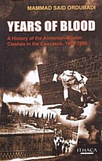 Years of Blood : A History of the Armenian-Muslim Clashes in the Caucasus, 1905-1906 (Paperback)