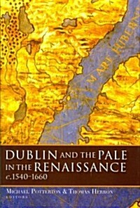 Dublin and the Pale in the Renaissance, C.1540-1660 (Hardcover)