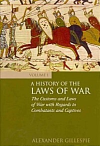 A History of the Laws of War: Volume 1 : The Customs and Laws of War with Regards to Combatants and Captives (Hardcover)