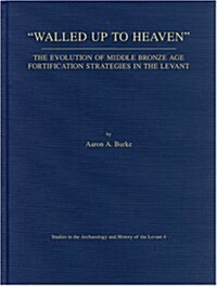 Walled Up to Heaven: The Evolution of Middle Bronze Age Fortification Strategies in the Levant (Paperback)