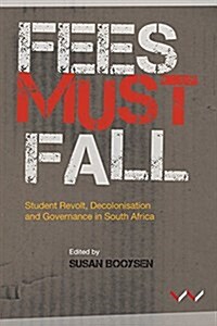 Fees Must Fall: Student Revolt, Decolonisation and Governance in South Africa (Paperback)