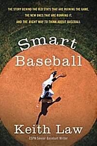 Smart Baseball: The Story Behind the Old STATS That Are Ruining the Game, the New Ones That Are Running It, and the Right Way to Think (Paperback)