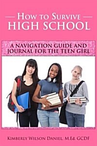 How to Survive High School: A Navigation Guide and Journal for the Teen Girl (Paperback)