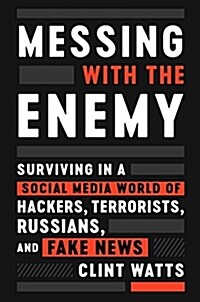 Messing with the Enemy: Surviving in a Social Media World of Hackers, Terrorists, Russians, and Fake News (Hardcover)
