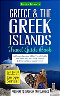 Greece & the Greek Islands Travel Guide Book: A Comprehensive 5-Day Travel Guide to Greece and the Greek Islands & Unforgettable Greek Travel (Paperback)