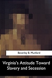 Virginias Attitude Toward Slavery and Secession (Paperback)