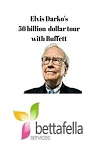 Elvis Darkos 56 Billion Dollar Tour with Warren Buffett: Bettafella (Paperback)