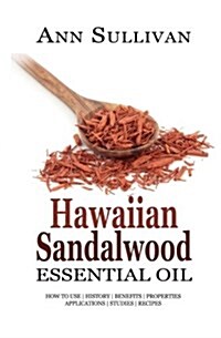 Hawaiian Sandalwood Essential Oil: Benefits, Properties, Applications, Studies & Recipes (Paperback)