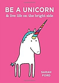 Be a Unicorn & Live Life on the Bright Side (Paperback)