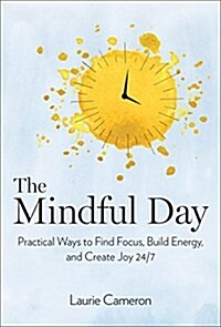 The Mindful Day: Practical Ways to Find Focus, Calm, and Joy from Morning to Evening (Hardcover)