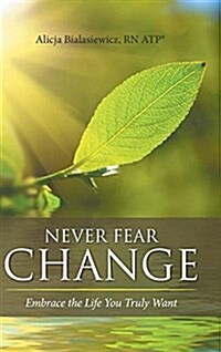 Never Fear Change: Embrace the Life You Truly Want (Hardcover)
