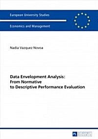 Data Envelopment Analysis: From Normative to Descriptive Performance Evaluation (Paperback)