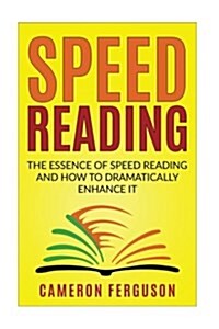 Speed Reading for Beginners: The Essence of Speed Reading and How to Dramatically Enhance It (Paperback)