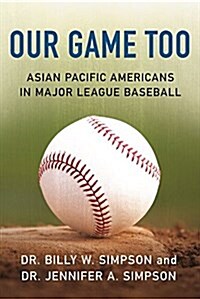 Our Game Too: Asian Pacific Americans in Major League Baseball (Hardcover)