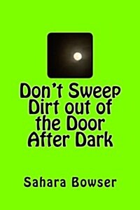 Dont Sweep Dirt Out the Door After Dark (Paperback)
