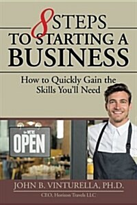 8 Steps to Starting a Business: How to Quickly Gain the Skills Youll Need (Paperback)