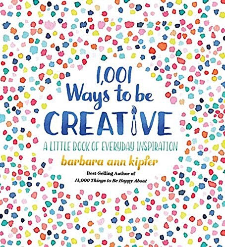 1,001 Ways to Be Creative: A Little Book of Everyday Inspiration (Hardcover)