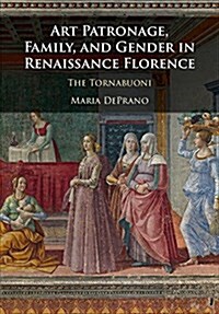 Art Patronage, Family, and Gender in Renaissance Florence : The Tornabuoni (Hardcover)