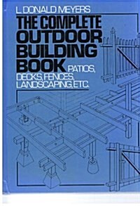 The Complete Outdoor Building Book: Patios, Decks, Fences, Landscaping, Etc. (Hardcover)