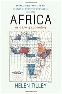Africa as a Living Laboratory: Empire, Development, and the Problem of Scientific Knowledge, 1870-1950 (Paperback)