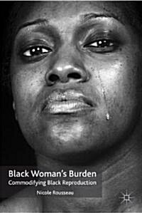 Black Woman’s Burden : Commodifying Black Reproduction (Paperback)