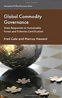 Global Commodity Governance : State Responses to Sustainable Forest and Fisheries Certification (Hardcover)