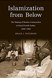Islamization from Below: The Making of Muslim Communities in Rural French Sudan, 1880-1960 (Paperback)
