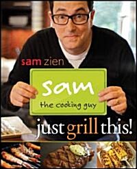 Sam the Cooking Guy: Just Grill This! (Paperback)