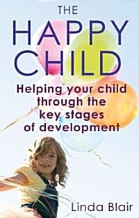 The Happy Child : Everything you need to know to raise enthusiastic, confident children (Paperback)