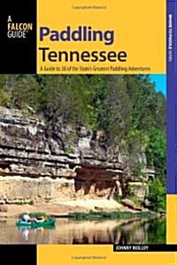 Paddling Tennessee: A Guide to 38 of the States Greatest Paddling Adventures (Paperback)