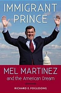 Immigrant Prince: Mel Martinez and the American Dream (Hardcover, New)