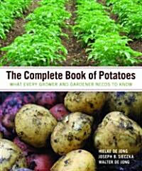 The Complete Book of Potatoes: What Every Grower and Gardener Needs to Know (Hardcover)