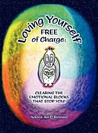 Loving Yourself Free of Charge: Clearing the Emotional Blocks That Stop You! (Hardcover)
