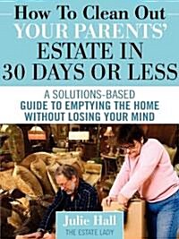 How to Clean Out Your Parents Estate in 30 Days or Less (Paperback)