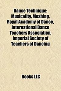 Dance Technique: Ballet Technique, Choreographic Techniques, Dance Moves, Partner Dance Technique, Connection, Improvisation, Lead and (Paperback)