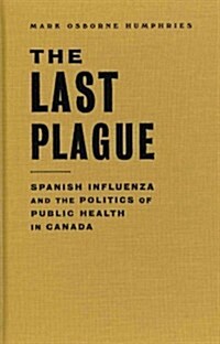 The Last Plague: Spanish Influenza and the Politics of Public Health in Canada (Hardcover, 2)