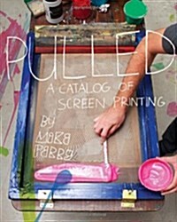 Pulled: A Catalog of Screen Printing (Paperback)