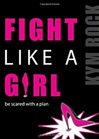 Fight Like a Girl: Be Scared with a Plan (Paperback)