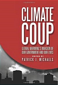 Climate Coup: Global Warmings Invasion of Our Government and Our Lives (Hardcover)