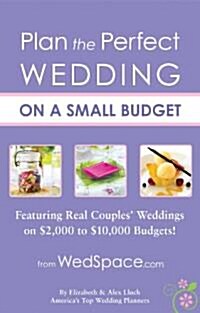 Plan the Perfect Wedding on a Small Budget: Featuring Real Couples Weddings on $2,000 to $10,000 Budgets! (Paperback)
