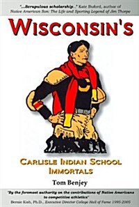 Wisconsins Carlisle Indian School Immortals (Paperback)