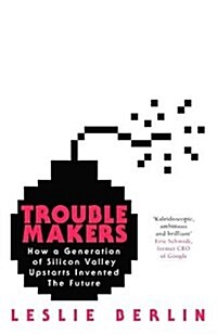 Troublemakers : How a Generation of Silicon Valley Upstarts Invented the Future (Hardcover)
