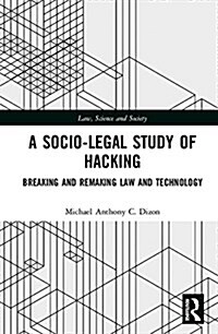 A Socio-Legal Study of Hacking : Breaking and Remaking Law and Technology (Hardcover)