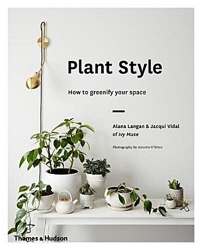 Plant Style: How to Greenify Your Space (Hardcover)