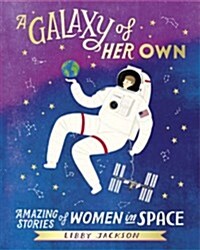 A Galaxy of Her Own : Amazing Stories of Women in Space (Hardcover)