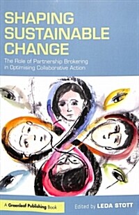 Shaping Sustainable Change : The Role of Partnership Brokering in Optimising Collaborative Action (Paperback)